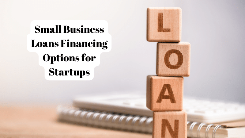 Small Business Loans Financing Options for Startups