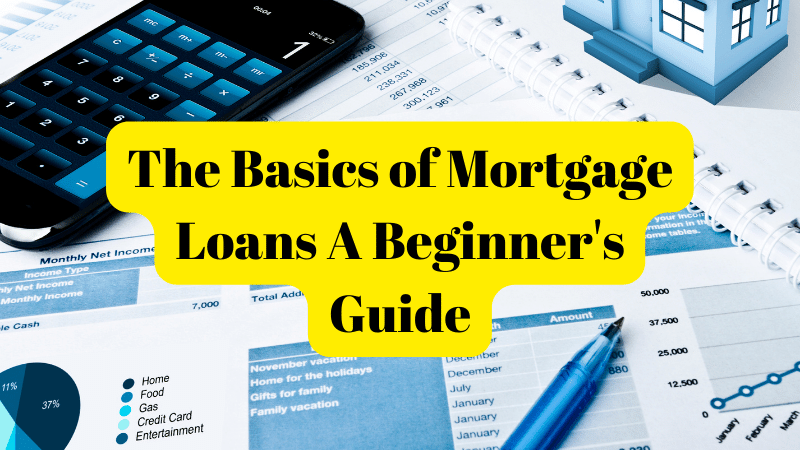 The Basics of Mortgage Loans A Beginner's Guide
