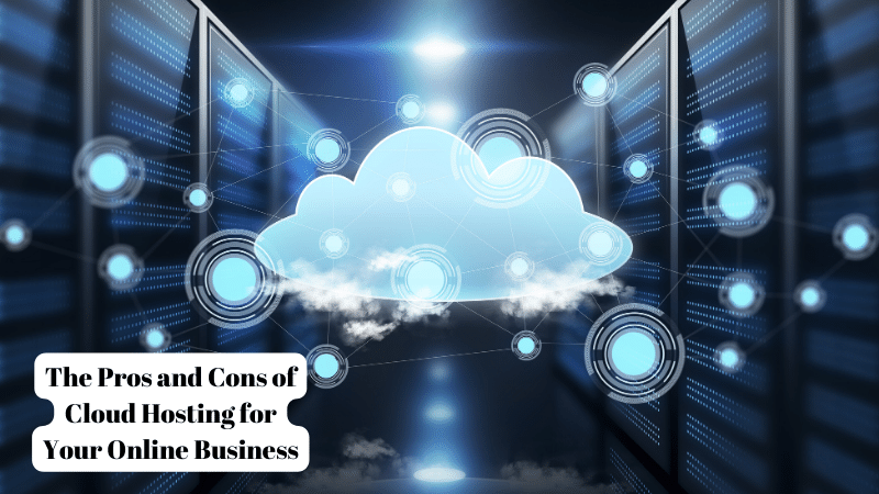 The Pros and Cons of Cloud Hosting for Your Online Business