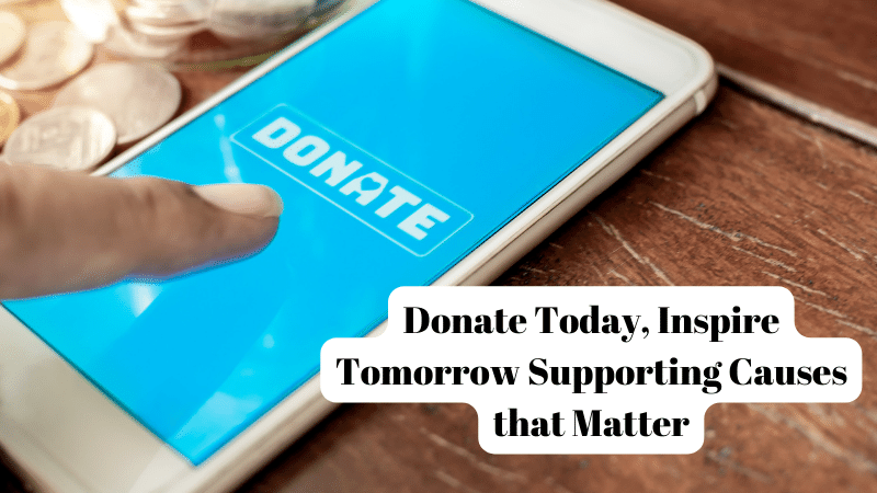 Donate Today, Inspire Tomorrow Supporting Causes that Matter