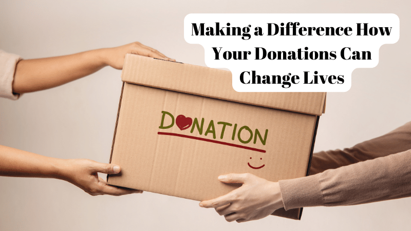 Making a Difference How Your Donations Can Change Lives