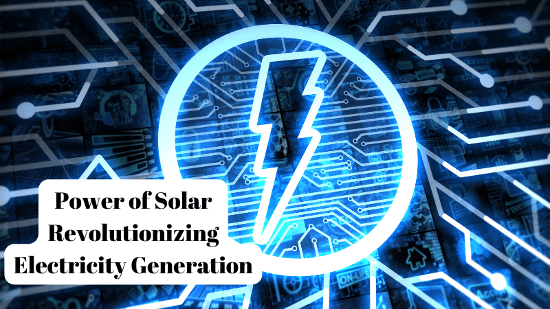 Power of Solar Revolutionizing Electricity Generation